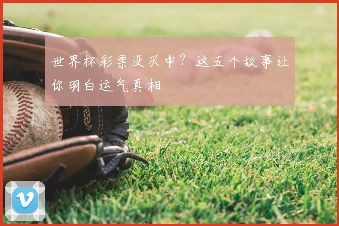 世界杯彩票没买中?这五个故事让你明白运气真相