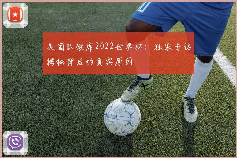 美国队缺席2022世界杯:独家专访揭秘背后的真实原因