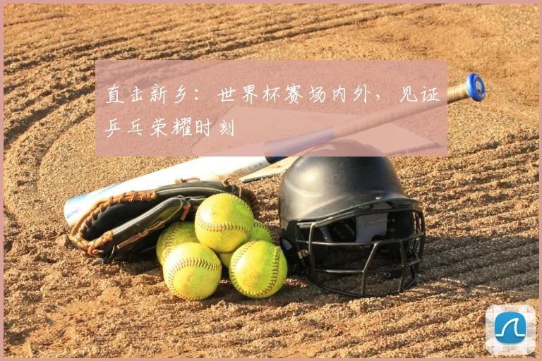 直击新乡:世界杯赛场内外,见证乒乓荣耀时刻